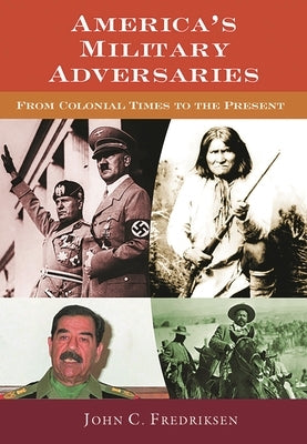 America's Military Adversaries: From Colonial Times to the Present by Fredriksen, John C.