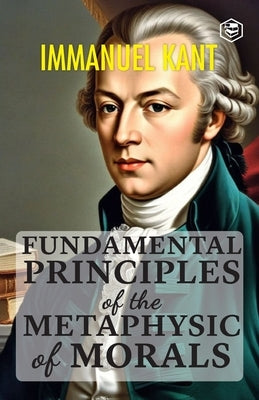 Fundamental Principles of the Metaphysic of Morals by Kant, Immanuel