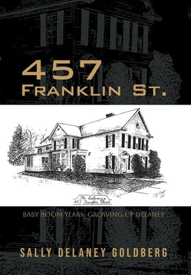 457 Franklin St.: Baby Boom Years: Growing Up DeLaney by Goldberg, Sally Delaney