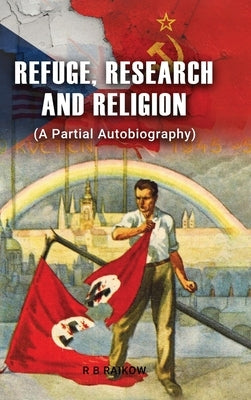 Refuge, Research and Religion: (A Partial Autobiography) by R B Raikow