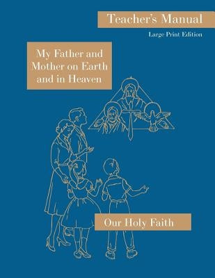 My Father and Mother on Earth and in Heaven: Large Print Teacher's Manual: Our Holy Faith Series by Alphonsine, Sister M.