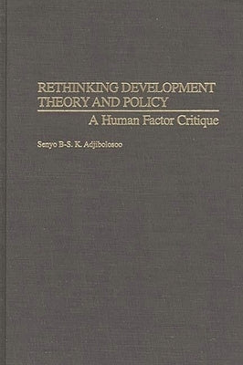 Rethinking Development Theory and Policy: A Human Factor Critique by Adjibolosoo, Senyo B. S. K.