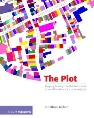 The Plot: Designing Diversity in the Built Environment: A Manual for Architects and Urban Designers by Tarblatt, Jonathan