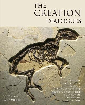 The Creation Dialogues - 2nd Edition: A Response to the Position of the American Association for the Advancement of Science on Evolution, Christianity by Mitchell, J. D.