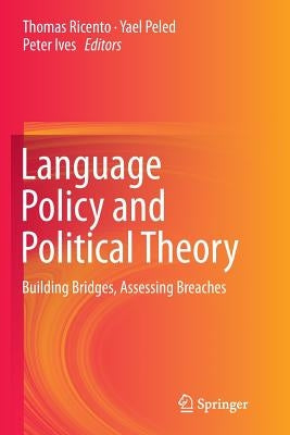Language Policy and Political Theory: Building Bridges, Assessing Breaches by Ricento, Thomas