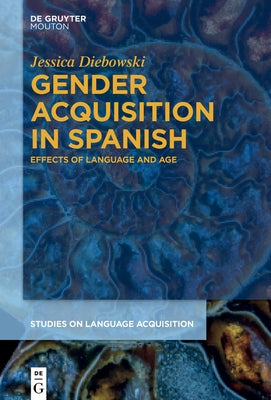 Gender Acquisition in Spanish: Effects of Language and Age by Diebowski, Jessica