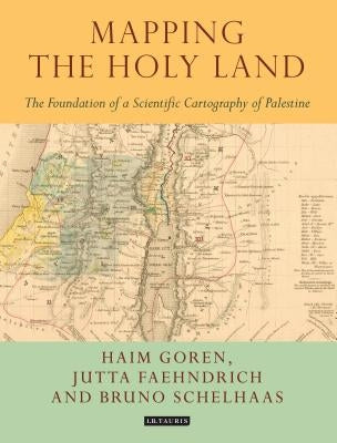 Mapping the Holy Land: The Foundation of a Scientific Cartography of Palestine by Schelhaas, Bruno
