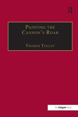 Painting the Cannon's Roar: Music, the Visual Arts and the Rise of an Attentive Public in the Age of Haydn by Tolley, Thomas