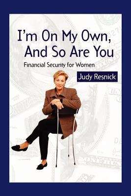 I'm On My Own and So Are You: Financial Security For Women by Resnick, Judy