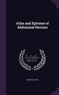 Atlas and Epitome of Abdominal Hernias by Sultan, Georg