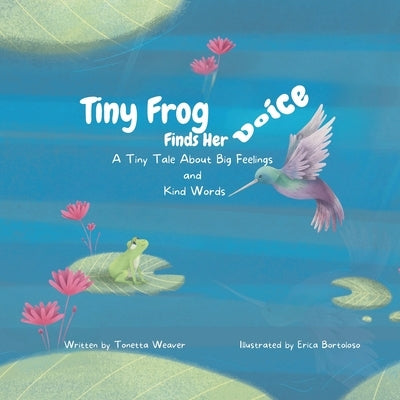 Tiny Frog Finds Her Voice: A Tiny Tale About Big Feelings and Kind Words by Bortoloso, Erica