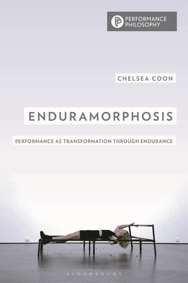 Enduramorphosis: Performance as Transformation through Endurance by Coon, Chelsea
