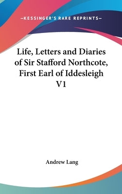 Life, Letters and Diaries of Sir Stafford Northcote, First Earl of Iddesleigh V1 by Lang, Andrew