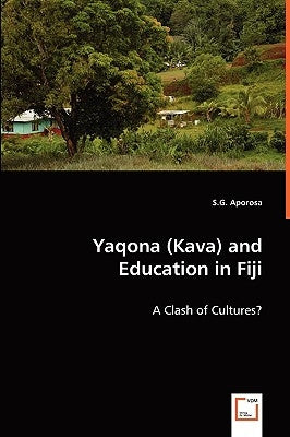 Yaqona (Kava) and Education in Fiji - A Clash of Cultures? by Aporosa, S. G.