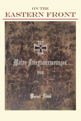 On the Eastern Front 1914: Meine Kriegserinnerungen by Riess, Warren C.