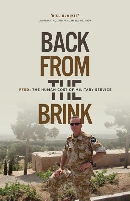 Back From the Brink: PTSD: The Human Cost of Military Service by Blaikie, Bill
