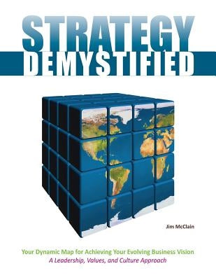 Strategy Demystified: Your Dynamic Map To Achieving YourEvolving Business Vision by McClain, James R.