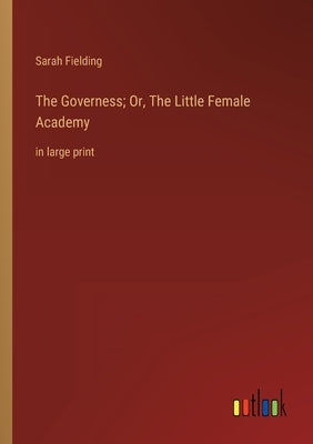 The Governess; Or, The Little Female Academy: in large print by Fielding, Sarah