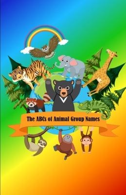 The ABCs of Animal Group Names Volume 1: The ABCs of collective names for animal groups by Parish, Ian