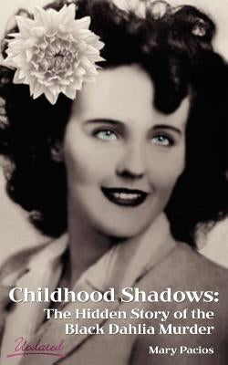 Childhood Shadows: The Hidden Story of the Black Dahlia Murder by Pacios, Mary