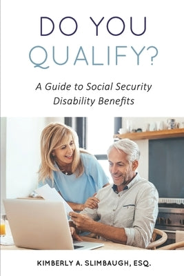 Do You Qualify? A Guide to Social Security Disability Benefits by Slimbaugh Esq, Kimberly A.