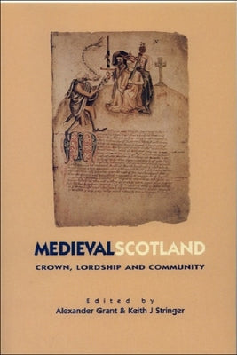 Medieval Scotland: Crown, Lordship & Community by Grant, Alexander