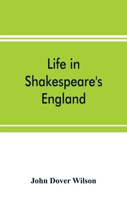Life in Shakespeare's England; a book of Elizabethan prose by Dover Wilson, John