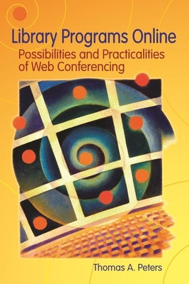 Library Programs Online: Possibilities and Practicalities of Web Conferencing by Peters, Thomas