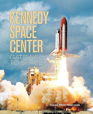 Kennedy Space Center: Gateway to Space by West-Reynolds, David