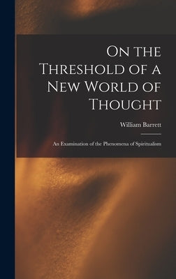 On the Threshold of a new World of Thought; an Examination of the Phenomena of Spiritualism by Barrett, William