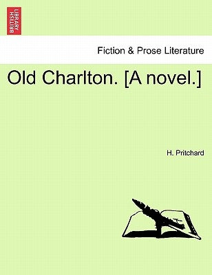 Old Charlton. [A Novel.] by Pritchard, H.