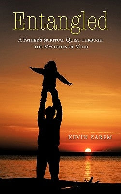 Entangled: A Father's Spiritual Quest through the Mysteries of Mind by Zarem, Kevin