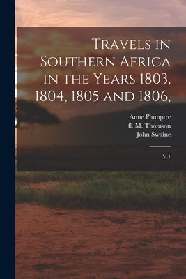 Travels in Southern Africa in the Years 1803, 1804, 1805 and 1806,: V.1 by Lichtenstein, Hinrich