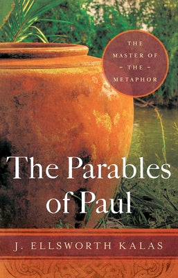 The Parables of Paul: The Master of the Metaphor by Kalas, J. Ellsworth