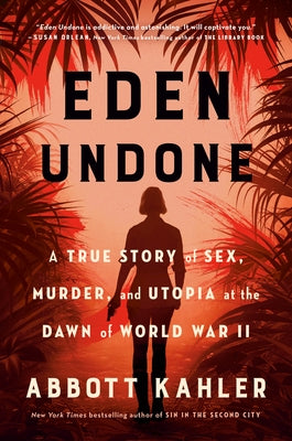 Eden Undone: A True Story of Sex, Murder, and Utopia at the Dawn of World War II by Kahler, Abbott