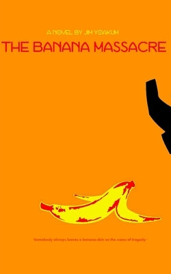 The Banana Massacre by Yoakum, Jim