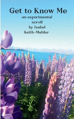Get to Know Me An Experimental Scroll by Keith-Mahler, Isabel