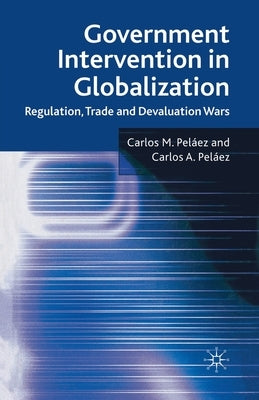 Government Intervention in Globalization: Regulation, Trade and Devaluation Wars by Peláez, C.