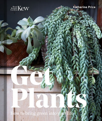 Get Plants: How to Bring Green Into Your Life by Price, Katherine