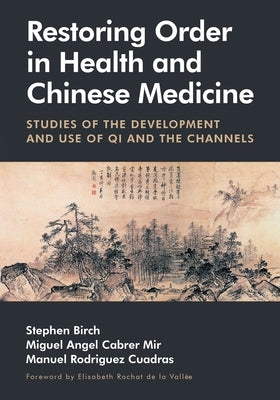 Restoring Order in Health and Chinese Medicine: Studies of the Development and Use of Qi and the Channels by Birch, Stephen
