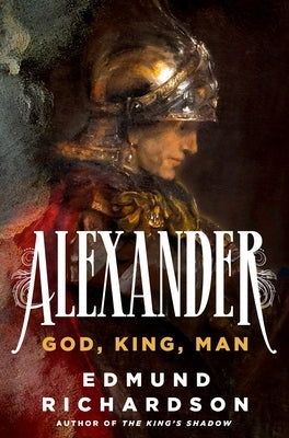 Alexander: God, King, Man by Richardson, Edmund