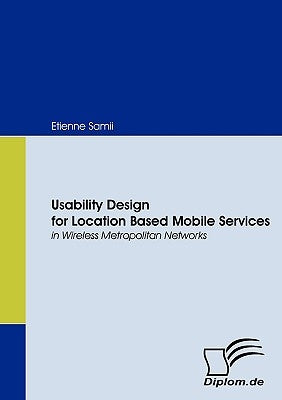 Usability Design for Location Based Mobile Services in Wireless Metropolitan Networks by Samii, Etienne