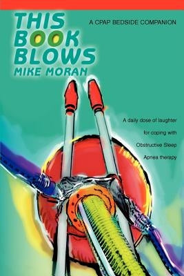 This Book Blows: A CPAP Bedside Companion by Moran, Mike
