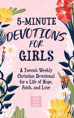 5-Minute Devotions for Girls: A Tween's Weekly Christian Devotional for a Life of Hope, Faith, and Love by Made Easy Press