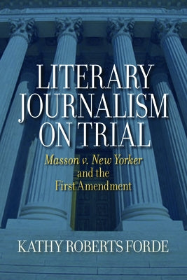 Literary Journalism on Trial: Masson v. New Yorker and the First Amendment by Forde, Kathy Roberts