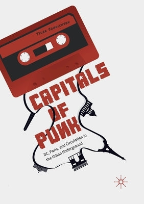 Capitals of Punk: DC, Paris, and Circulation in the Urban Underground by Sonnichsen, Tyler