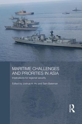 Maritime Challenges and Priorities in Asia: Implications for Regional Security by Ho, Joshua