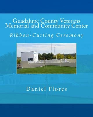 Guadalupe County Veterans Memorial and Community Center: Ribbon-Cutting Ceremony by Flores, Daniel B.