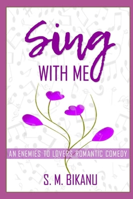 Sing With Me: An Enemies to Lovers Romantic Comedy by Bikanu, S. M.