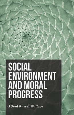 Social Environment and Moral Progress by Wallace, Alfred Russel